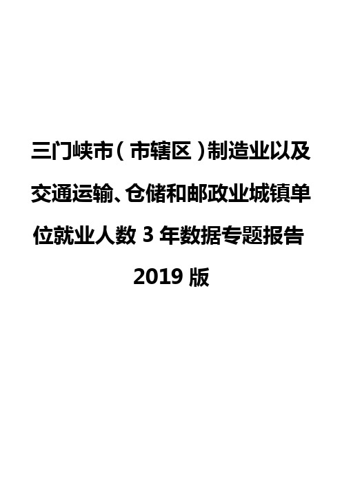 三门峡市(市辖区)制造业以及交通运输、仓储和邮政业城镇单位就业人数3年数据专题报告2019版