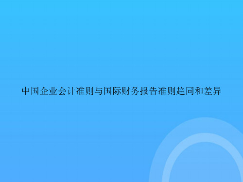 【实用资料】中国企业会计准则与国际财务报告准则趋同和差异PPT