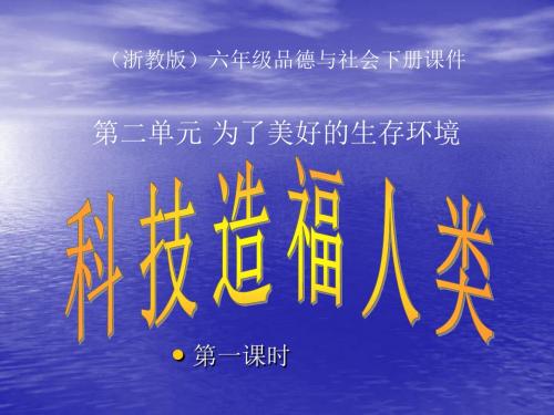 浙教版品德与社会六下《科技造福人类》(第一课时)0课件