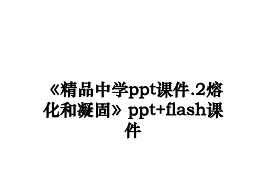 最新《精品中学ppt课件.2熔化和凝固》ppt+flash课件ppt课件