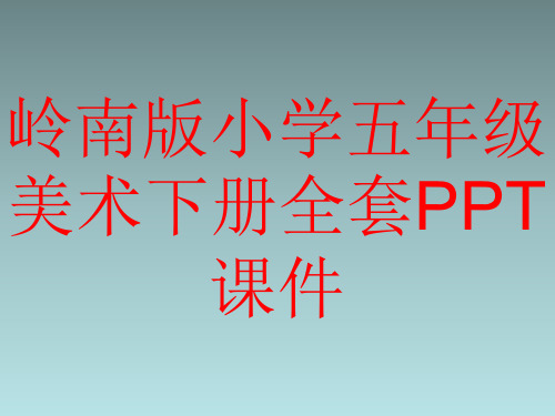 岭南版小学五年级美术下册全套PPT课件