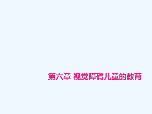 第六章 视觉障碍儿童的教育(方俊明 特殊教育学) PPT