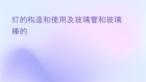 灯的构造和使用及玻璃管和玻璃棒的简单加工课件