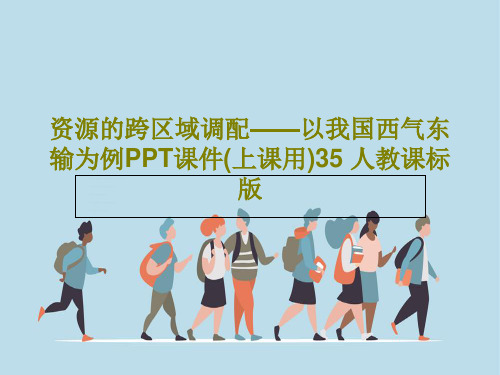 资源的跨区域调配——以我国西气东输为例PPT课件(上课用)35 人教课标版共33页文档