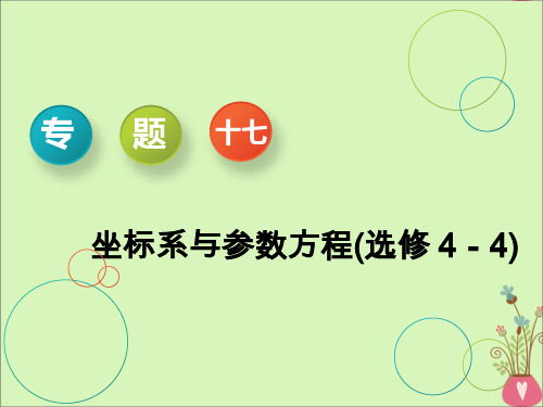 (通用版)2019版高考数学二轮复习课件+训练:第一部分专题十七坐标系与参数方程课件理(重点生,选修4_4)