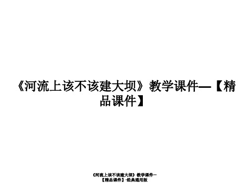 《河流上该不该建大坝》教学课件—【精品课件】-经典通用版