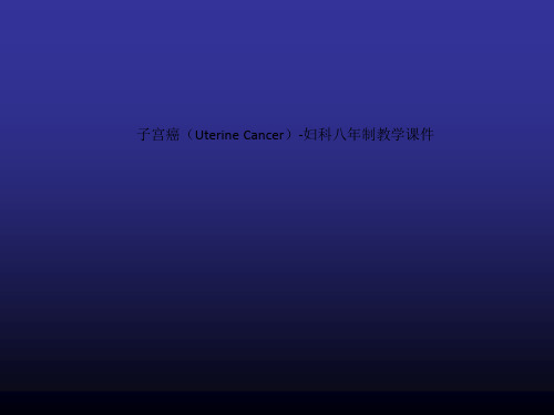 子宫癌(Uterine Cancer)-妇科八年制教学课件