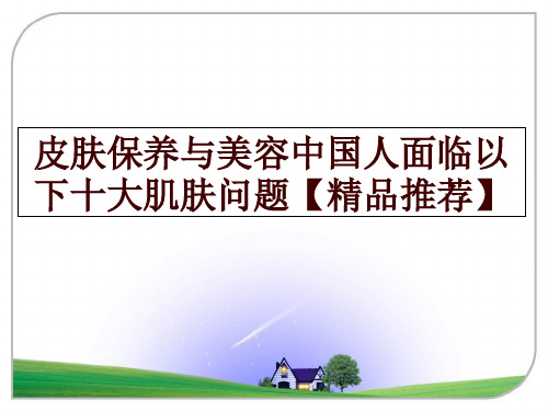 最新皮肤保养与美容中国人面临以下十大肌肤问题【精品推荐】讲学课件