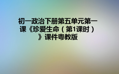 初一政治下册第五单元第一课《珍爱生命(第1课时)》课件粤教版