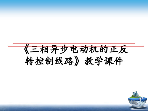 最新《三相异步电动机的正反转控制线路》教学课件教学讲义ppt