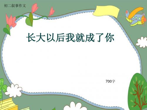 初二叙事作文《长大以后我就成了你》700字(共9页PPT)