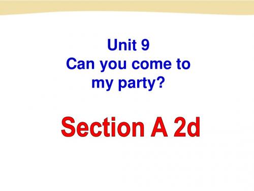 天津市徐庄子中学：Unit 9 Can you come to my party(Section A-2d)课件(人教新目标八年级上册)