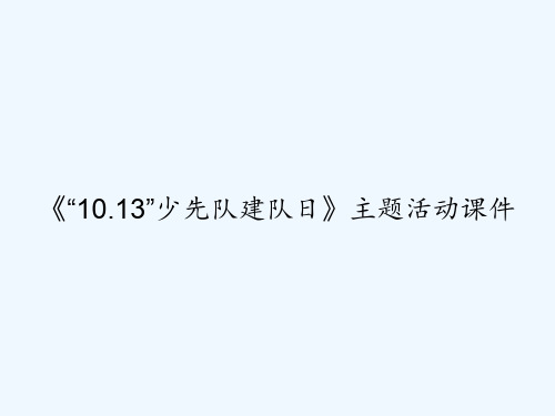 《“10.13”少先队建队日》主题活动课件 PPT