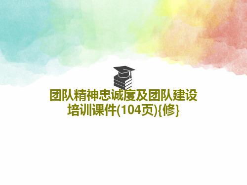 团队精神忠诚度及团队建设培训课件(104页){修}PPT文档38页