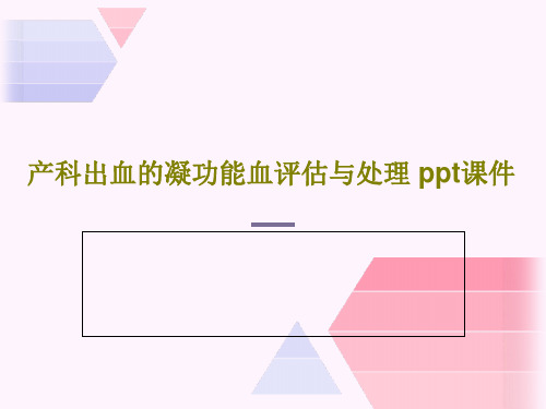 产科出血的凝功能血评估与处理 ppt课件共39页PPT