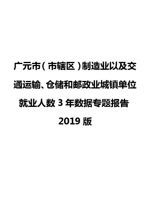 广元市(市辖区)制造业以及交通运输、仓储和邮政业城镇单位就业人数3年数据专题报告2019版