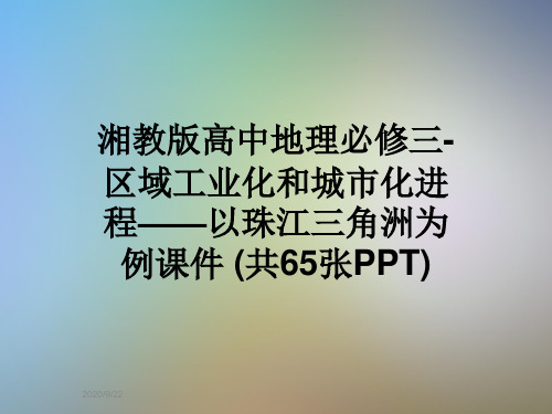 湘教版高中地理必修三-区域工业化和城市化进程——以珠江三角洲为例课件 (共65张PPT)