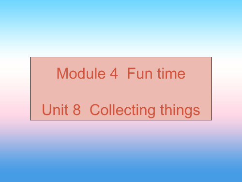 (广州沈阳通用)2018秋七年级英语上册-Module 4 Unit 8 Collecting Th