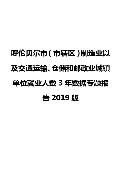 呼伦贝尔市(市辖区)制造业以及交通运输、仓储和邮政业城镇单位就业人数3年数据专题报告2019版