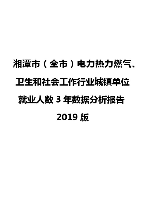 湘潭市(全市)电力热力燃气、卫生和社会工作行业城镇单位就业人数3年数据分析报告2019版