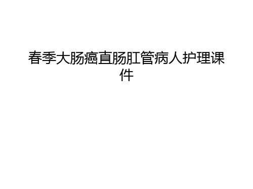 春季大肠癌直肠肛管病人护理课件教学教材