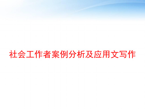 社会工作者案例分析及应用文写作 ppt课件