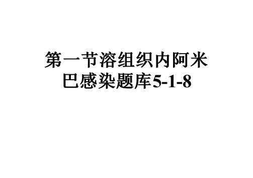 第一节溶组织内阿米巴感染题库5-1-8