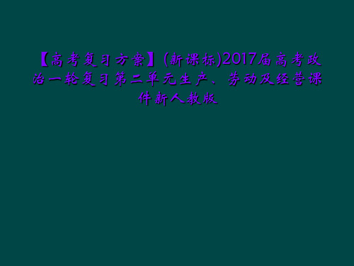 【高考复习方案】(新课标)2017届高考政治一轮复习第二单元生产、劳动及经营课件新人教版