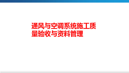 通风与空调系统施工微课课件-通风与空调系统施工质量验收与资料管理