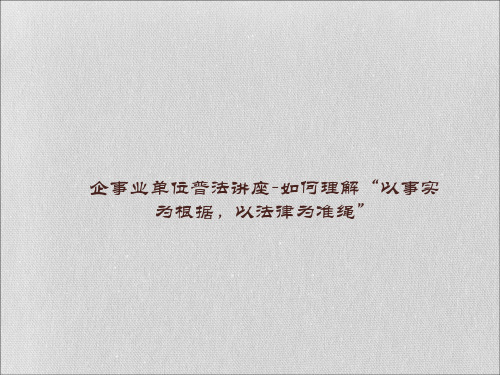 企事业单位普法讲座-如何理解以事实为根据,以法律为准绳