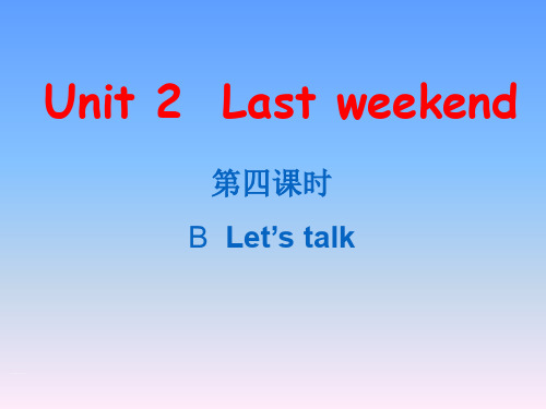 人教版PEP版六年级英语下册第2单元Unit 2 Last weekend PPT课件Unit2第四课时B Lets talk