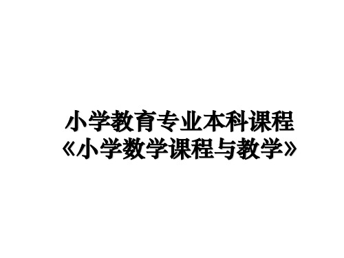 最新小学教育专业本科课程 《小学数学课程与教学》教学讲义ppt课件