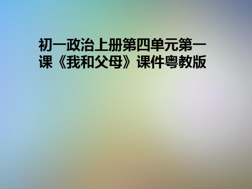 初一政治上册第四单元第一课《我和父母》课件粤教版