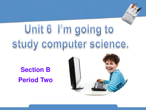 Unit 6 I'm going to study computer science SectionB2