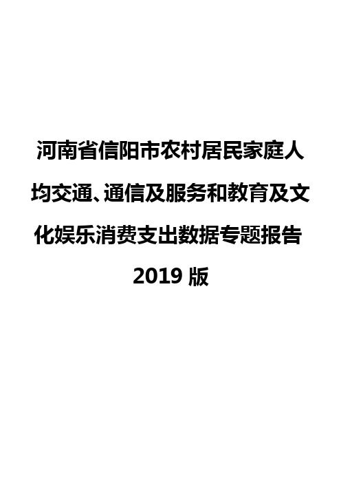 河南省信阳市农村居民家庭人均交通、通信及服务和教育及文化娱乐消费支出数据专题报告2019版