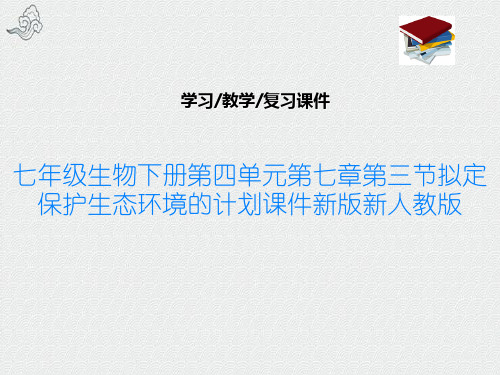 七年级生物下册第四单元第七章第三节拟定保护生态环境的计划课件新版新人教版