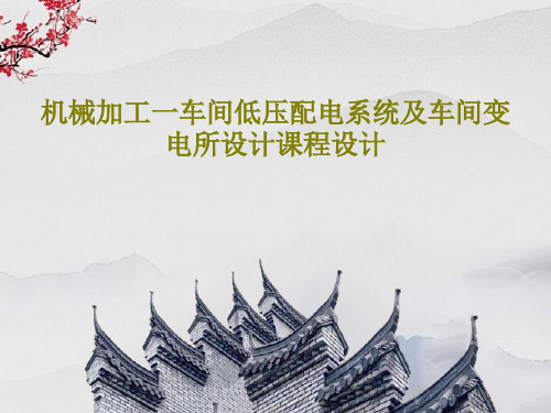 机械加工一车间低压配电系统及车间变电所设计课程设计PPT共27页