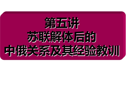 第五讲苏联解体后的中俄关系及其经验教训