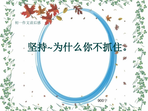 初一作文读后感《坚持~为什么你不抓住。》900字(共14页PPT)