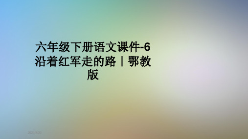 六年级下册语文课件-6沿着红军走的路｜鄂教版