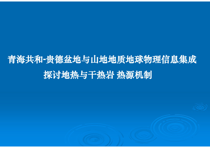 青海共和-贵德盆地干热岩地质地球物理勘查信息集成及热源机制探讨