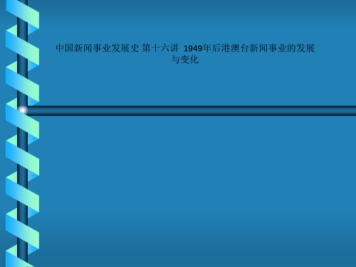 中国新闻事业发展史 第十六讲  1949年后港澳台新闻事业的发展与变化