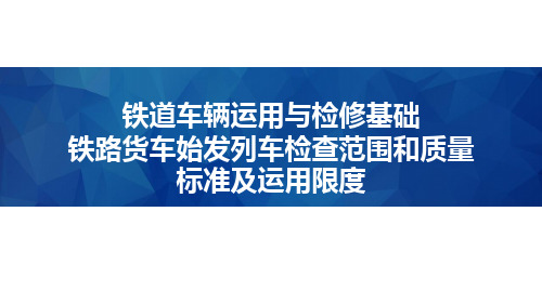 铁道车辆运用与检修基础-铁路货车始发列车检查范围和质量标准及运用限度