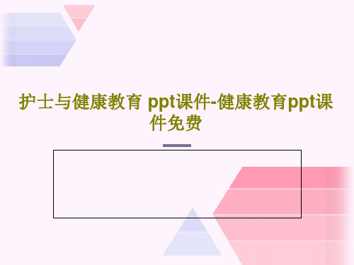 护士与健康教育 ppt课件-健康教育ppt课件免费共63页