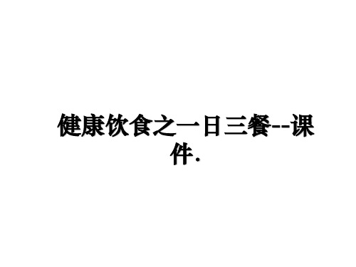 最新健康饮食之一日三餐--课件.ppt课件