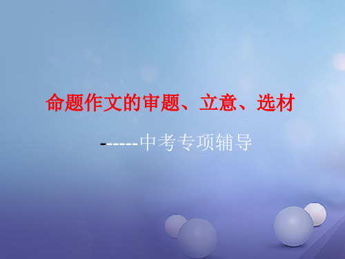 【作文指导】2020届中考作文指导：审题立意选材ppt课件(附范文)