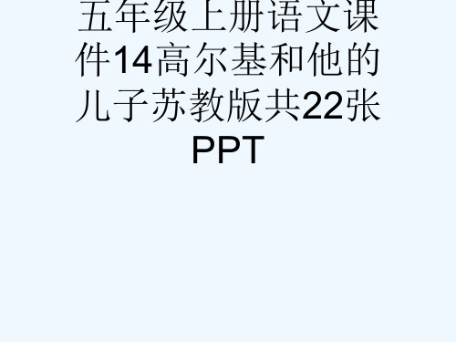 五级上册语文课件14高尔基和他的儿子苏教版共22张PPT[可修改版ppt]