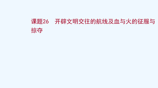 2022高考历史一轮复习专题十走向世界的资本主义市场课题26开辟文明交往的航线及血与火的征服与掠夺课