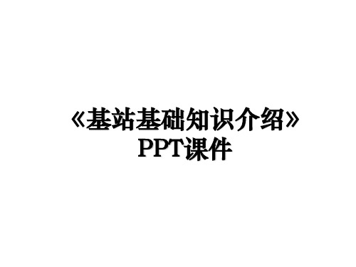 《基站基础知识介绍》PPT课件电子版本