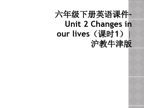 六年级下册英语课件-Unit 2 Changes in our lives(课时1)∣沪教牛津版